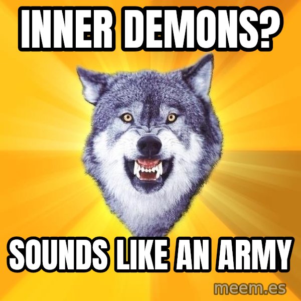 Courage Wolf meme: inner demons? / Sounds like an army