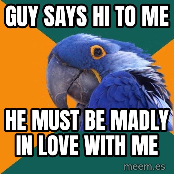 Paranoid Parrot meme: guy says hi to me / he must be madly in love with me