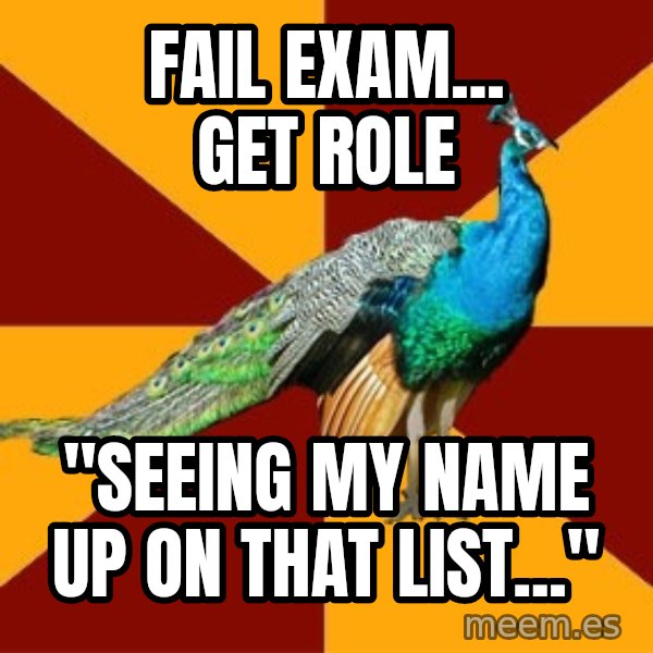 Thespian Peacock meme: Fail exam... Get Role / "seeing my name up on that list..."
