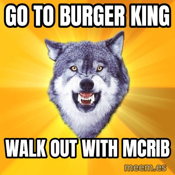 Courage Wolf meme: Go To burger king / walk out with mcrib