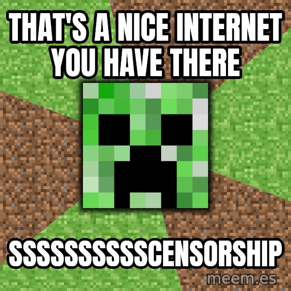 Minecraft Creeper meme: that's a nice internet you have there / sssssssssscensorship