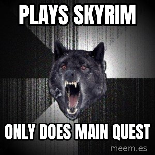 Insanity Wolf meme: Plays skyrim / only does main quest