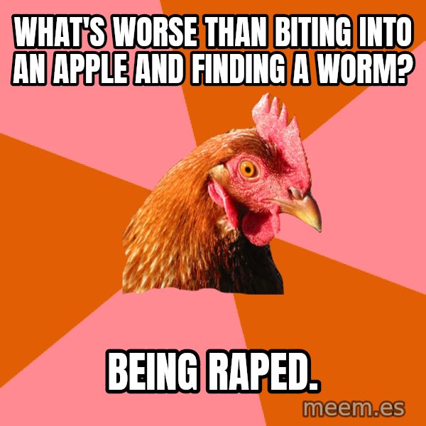 Anti Joke Chicken meme: What's worse thAn biting into an apPLe And finding a worm? / Being rAped.