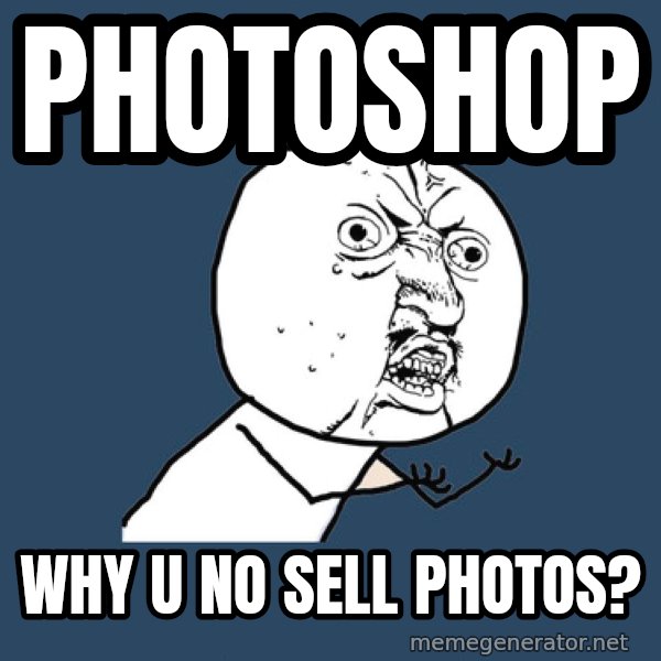 Y U No meme: photoshop / why u no sell photos?