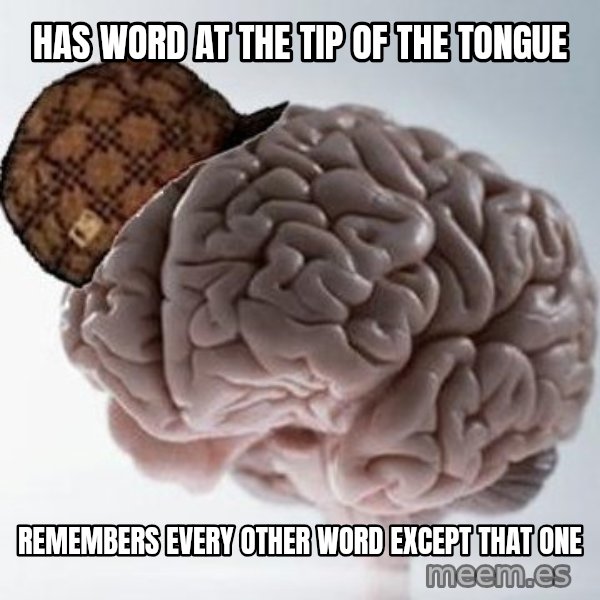 Scumbag Brain meme: has word at the tip of the tongue / remembers every other word except that one