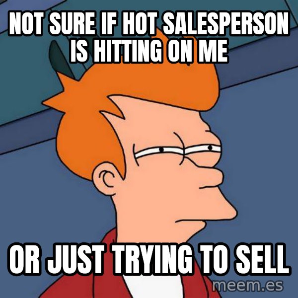 Futurama Fry meme: Not Sure if Hot Salesperson is hitting on me / Or just trying to sell