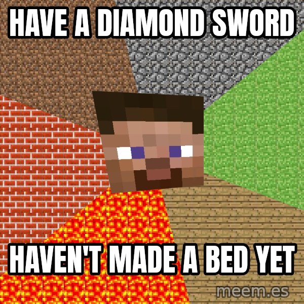 Minecraft Guy meme: have a diamond sword / haven't made a bed yet