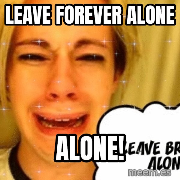 leave britney alone meme: leave forever alone / Alone!