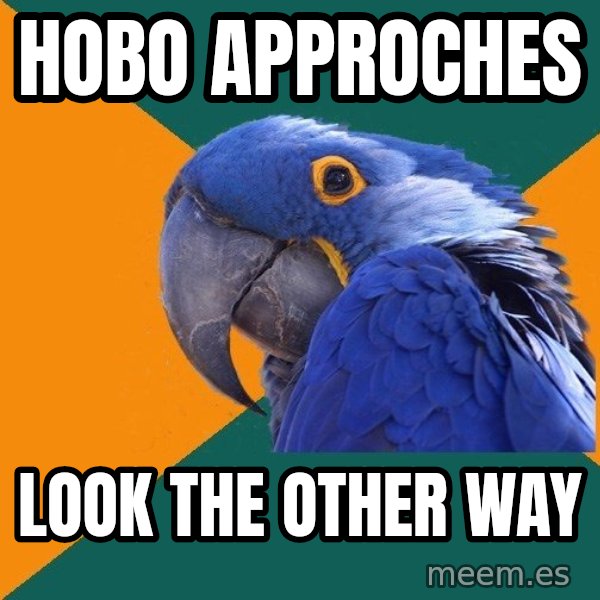 Paranoid Parrot meme: hobo approches / look the other way