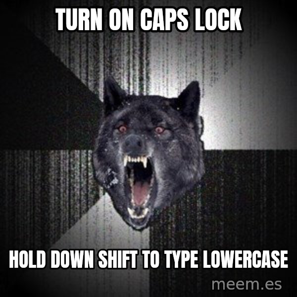 Insanity Wolf meme: TURN ON CAPS LOCK / HOLD DOWN SHIFT TO TYPE LOWERCASE