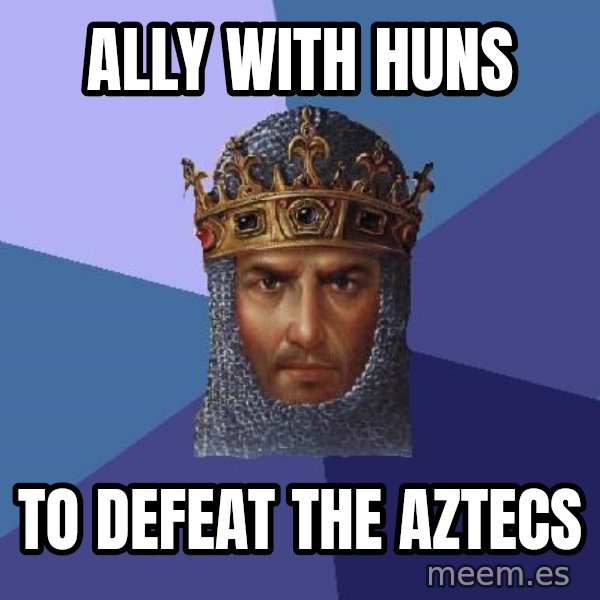 Age Of Empires meme: Ally with Huns / To defeat the aztecs