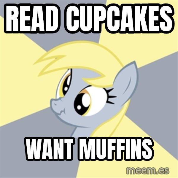 Badvice Derpy meme: Read cupcakes / want muffins