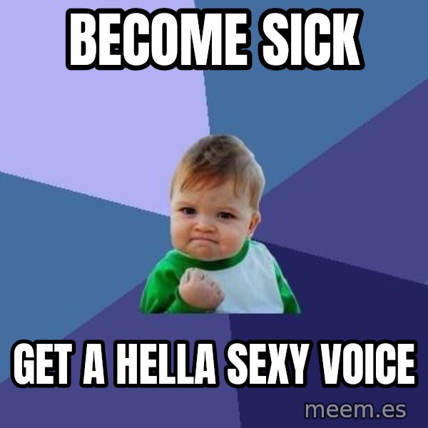 Success Kid meme: become sick / get a hella sexy voice