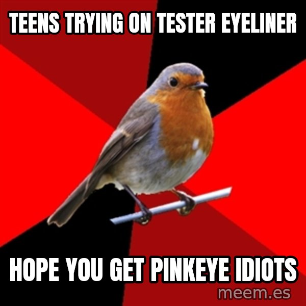 Retail Robin meme: teens trying on tester eyeliner / hope you get pinkeye idiots