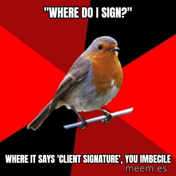 Retail Robin meme: "where do i sign?" / where it says 'client signature', you imbecile