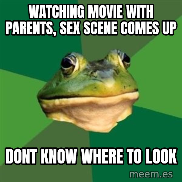 Foul Bachelor Frog meme: Watching movie with parents, sex scene comes up / Dont know where to look