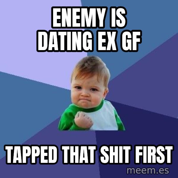 Success Kid meme: ENEMY IS DATING EX GF / TAPPED THAT SHIT FIRST