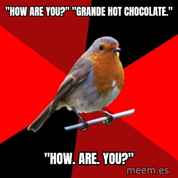 Retail Robin meme: "How are you?" "Grande hot chocolate." / "How. are. you?"