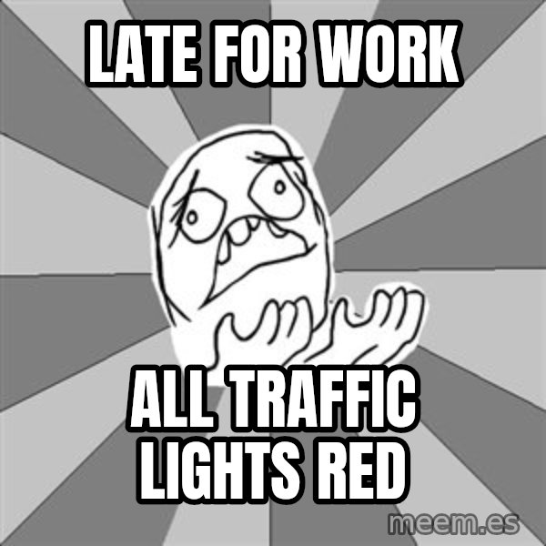 Whyyy??? meme: Late For Work / all traffic lights red