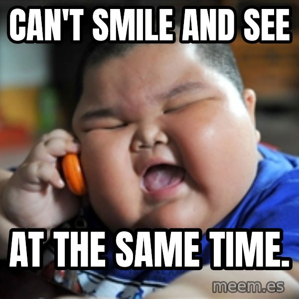 fat chinese kid meme: CAN'T SMILE AND SEE / AT THE SAME TIME.