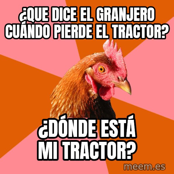 Anti Joke Chicken meme: ¿Que dice el granjero cuándo pierde el tractor? / ¿Dónde está mi tractor?