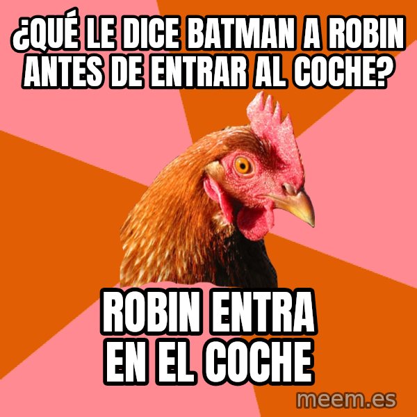 Anti Joke Chicken meme: ¿Qué le dice batman a robin antes de entrar al coche? / Robin entra en el coche