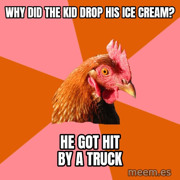 Anti Joke Chicken meme: why did the kid drop his ice cream? / he got hit by a truck