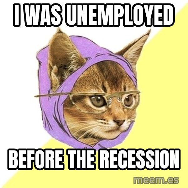 Hipster Kitty meme: I was unemployed / before the recession