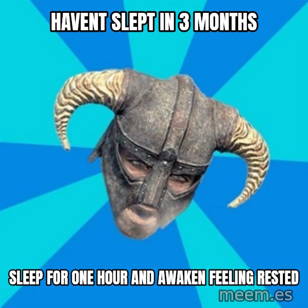skyrim stan meme: HAvent Slept in 3 Months / sleep for one hour and awaken feeling rested