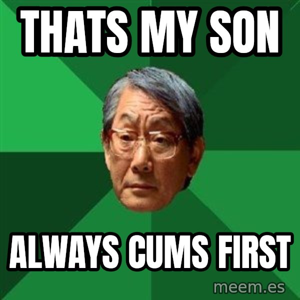 High Expectations Asian Father meme: Thats my son / always cums first
