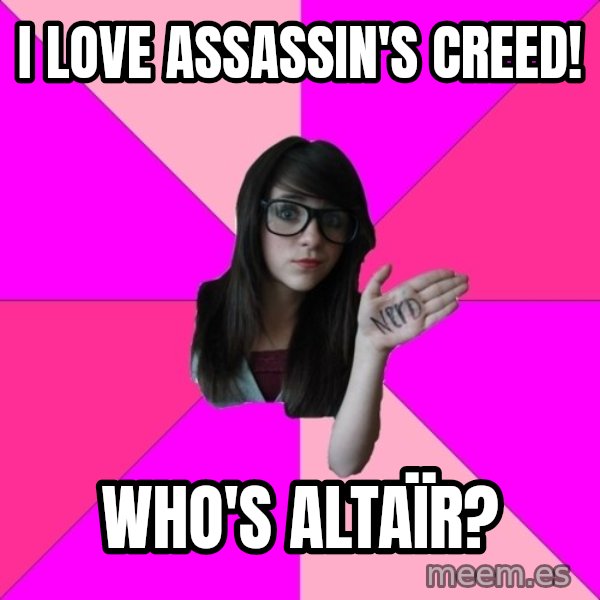 Idiot Nerd Girl meme: I Love Assassin's Creed! / Who's Altaïr?
