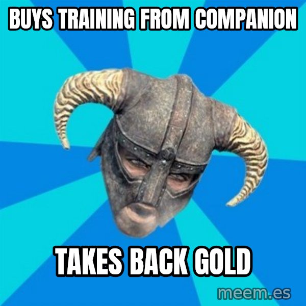 skyrim stan meme: buys training from companion / takes back gold