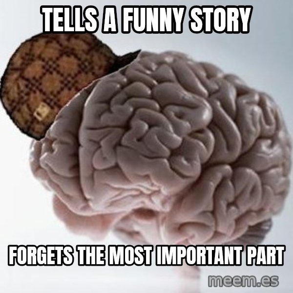 Scumbag Brain meme: tells a funny story / forgets the most important part