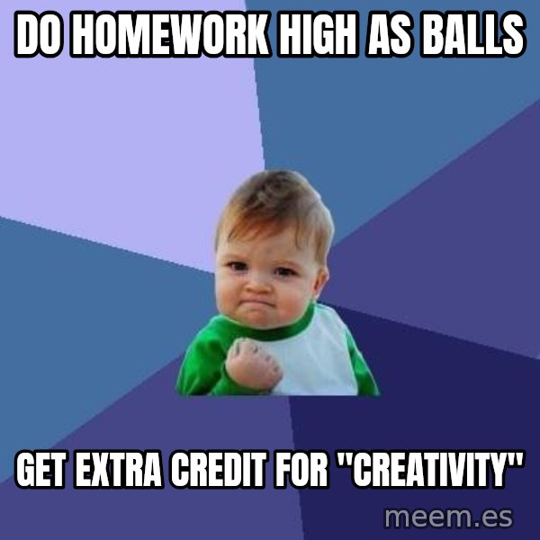 Success Kid meme: Do homework high as balls / get extra credit for "creativity"