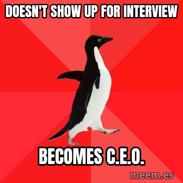Socially Awesome Penguin meme: Doesn't show up for interview / becomes c.e.o.
