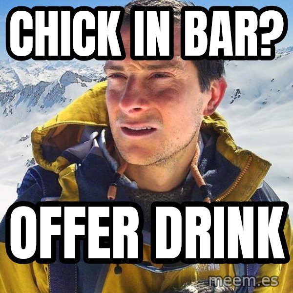 Bear Grylls meme: chick in bar? / offer drink