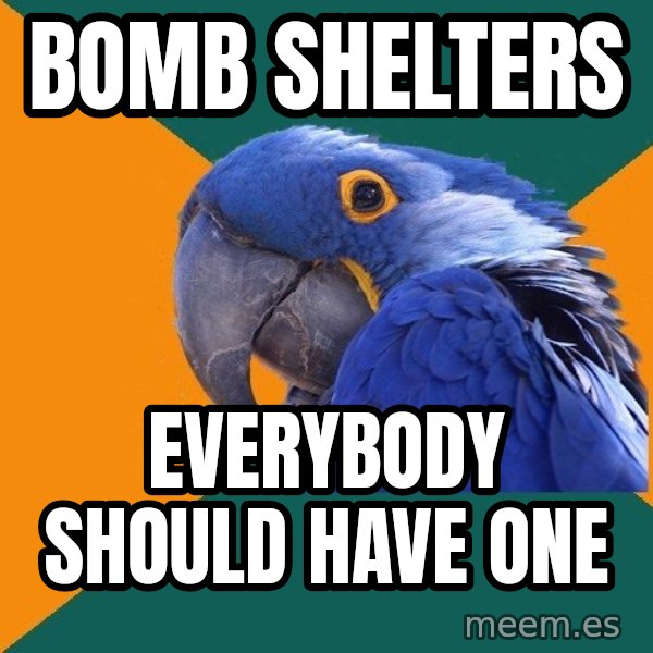 Paranoid Parrot meme: BOMB SHELTERS / EVERYBODY SHOULD HAVE ONE