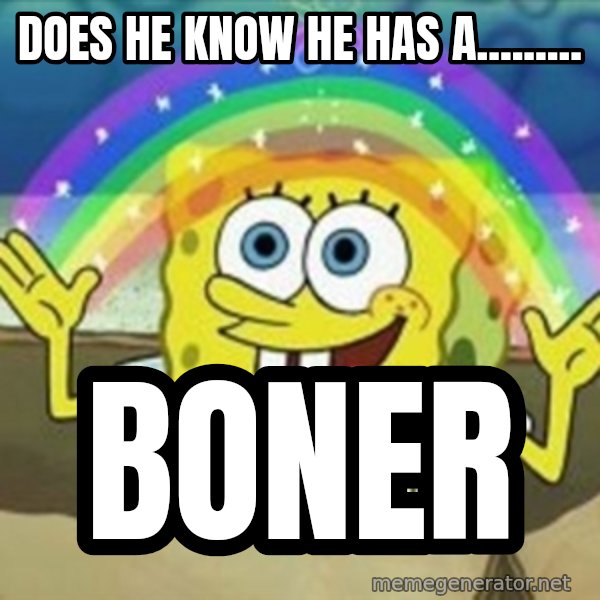 Spongebob meme: dOES HE KNOW HE HAS A......... / boner