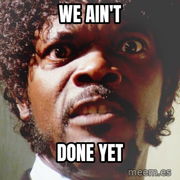 Mad Samuel L Jackson meme: We ain't / Done yet