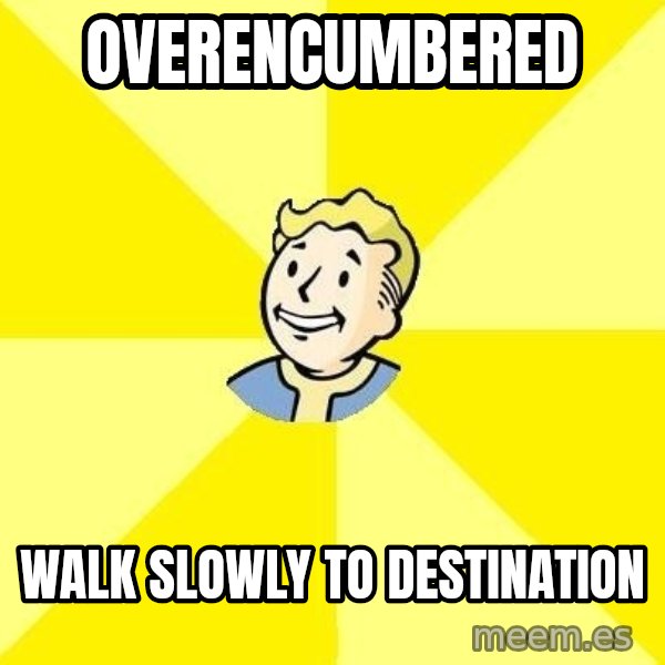 Fallout 3 meme: overencumbered / walk slowly to destination