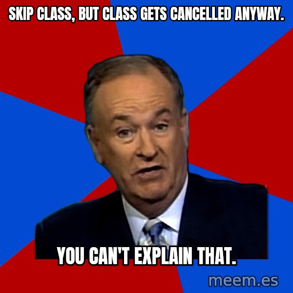 Bill O'Reilly Proves God meme: Skip class, but class gets cancelled anyway. / You can't explain that.