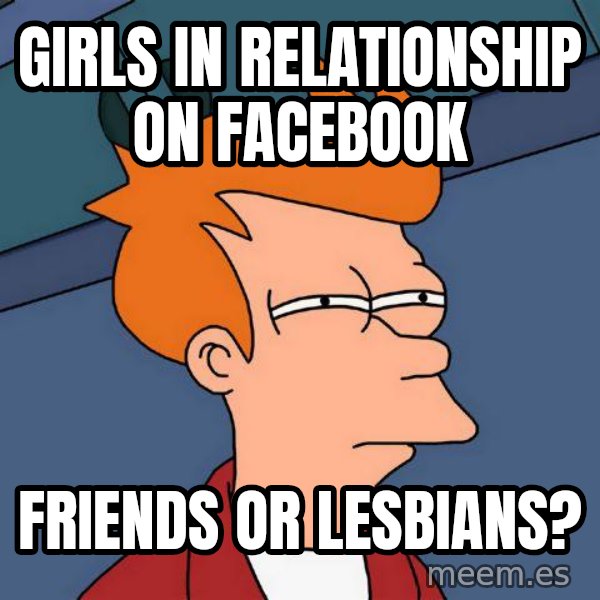 Futurama Fry meme: girls in relationship on facebook / friends or lesbians?