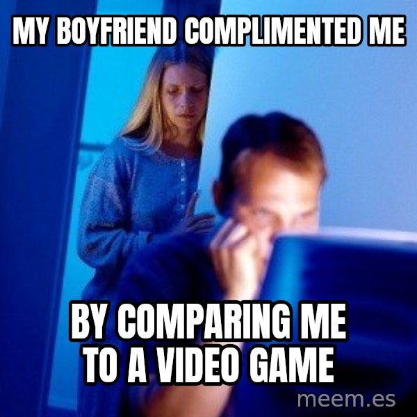 Internet Husband meme: My boyfriend complimented me / by comparing me to a video game