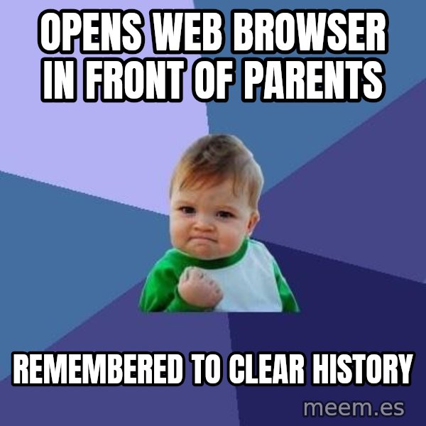 Success Kid meme: opens web browser in front of parents / remembered to clear history