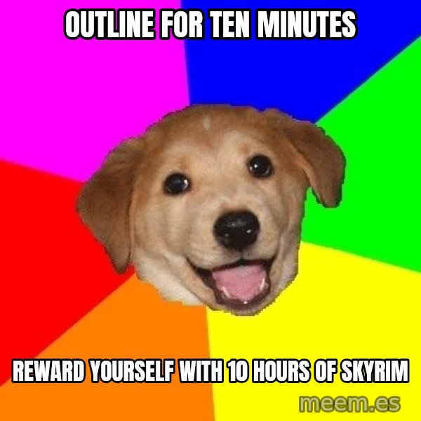 Advice Dog meme: Outline for ten minutes / Reward yourself with 10 hours of skyrim