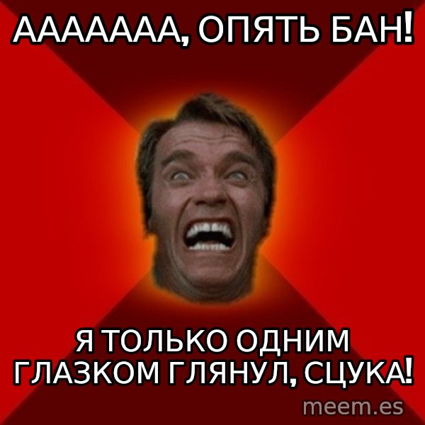 Angry Arnold meme: Ааааааа, опять бан! / я только одним глазком глянул, сцука!