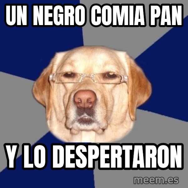 Racist Dog meme: un negro comia pan / y lo despertaron