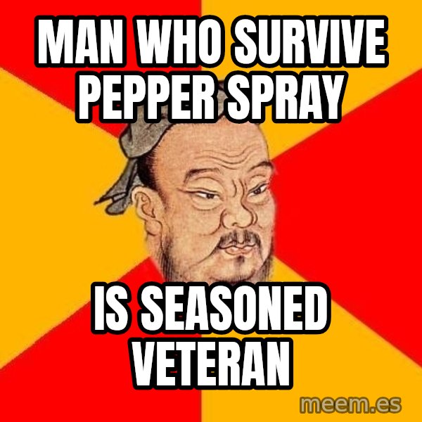 Wise Confucius meme: man who survive pepper spray / is seasoned veteran