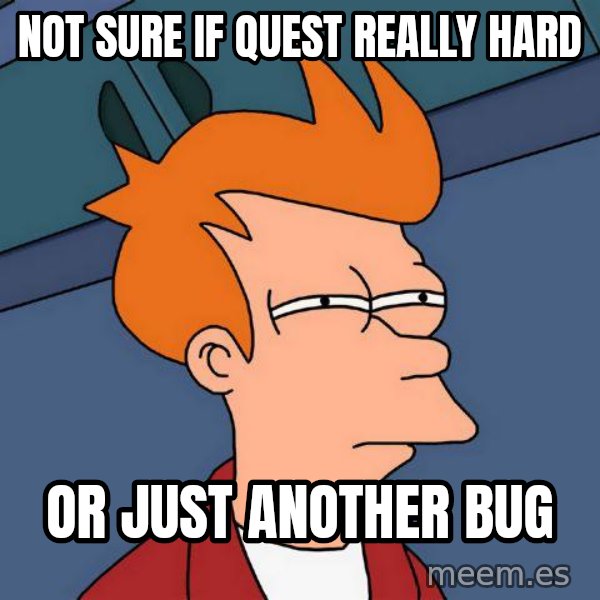 Futurama Fry meme: Not sure if quest really hard / or just another bug