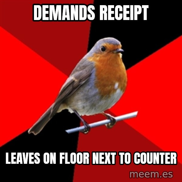 Retail Robin meme: demands RECEIPT / leaves on floor next to counter